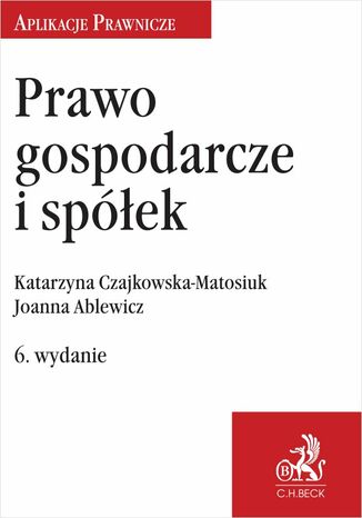 Prawo gospodarcze i spółek Joanna Ablewicz, Katarzyna Czajkowska-Matosiuk - okladka książki