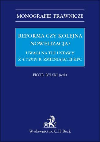 Reforma czy kolejna nowelizacja? Uwagi na tle ustawy z 4.7.2019 r. zmieniającej KPC Piotr Rylski, Marcin Dziurda, Przemysław Feliga LL.M - okladka książki