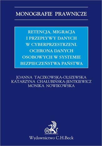 Retencja, migracja i przepływy danych w cyberprzestrzeni. Ochrona danych osobowych w systemie bezpieczeństwa państwa Joanna Taczkowska-Olszewska - okladka książki