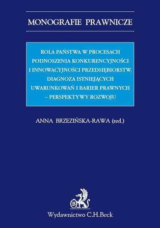 Rola państwa w procesach podnoszenia konkurencyjności i innowacyjności przedsiębiorstw. Diagnoza istniejących uwarunkowań i barier prawnych - perspektywy rozwoju Anna Brzezińska-Rawa, Henryk Nowicki, Dorota Sylwestrzak - okladka książki