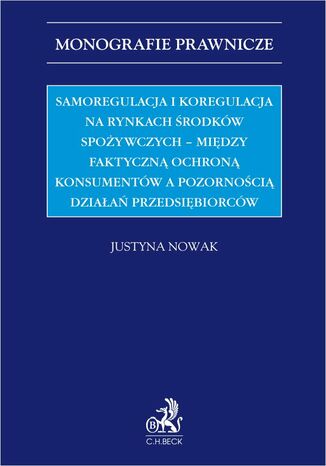 Samoregulacja i koregulacja na rynkach środków spożywczych - między faktyczną ochroną konsumentów a pozornością działań przedsiębiorców Justyna Nowak - okladka książki