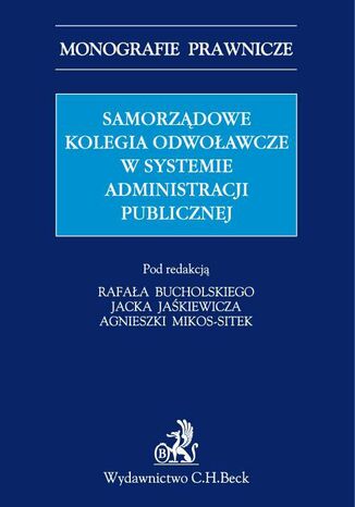 Samorządowe kolegia odwoławcze w systemie administracji publicznej Rafał Bucholski, Jacek Jaśkiewicz, Agnieszka Mikos-Sitek - okladka książki