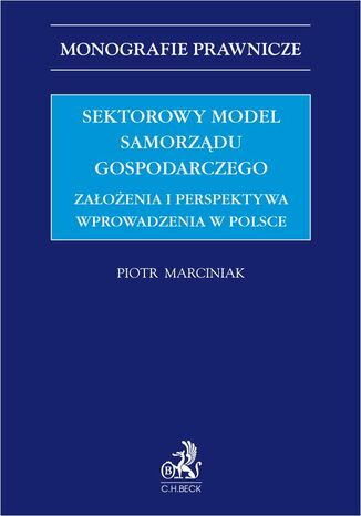 Sektorowy model samorządu gospodarczego. Założenia i perspektywa wprowadzenia w Polsce Piotr Marciniak - okladka książki