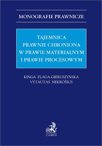 Tajemnica prawnie chroniona w prawie materialnym i procesowym Kinga Flaga-Gieruszyńska prof. US, Vytautas Nekrošius - okladka książki