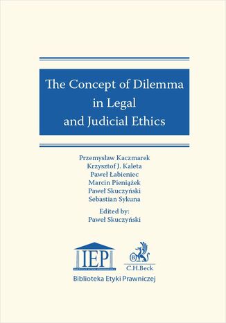 The Concept of Dilemma in Legal and Judicial Ethics Paweł Skuczyński, Przemysław Kaczmarek, Krzysztof J. Kaleta - okladka książki