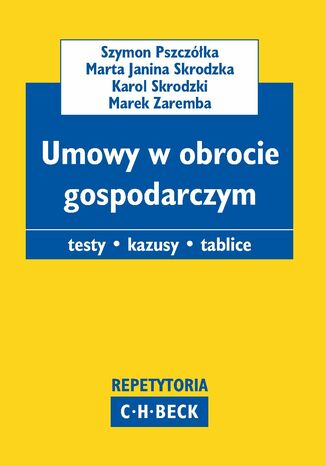 Umowy w obrocie gospodarczym. Testy. Kazusy. Tablice Szymon Pszczółka, Marek Zaremba, Karol Skrodzki - okladka książki