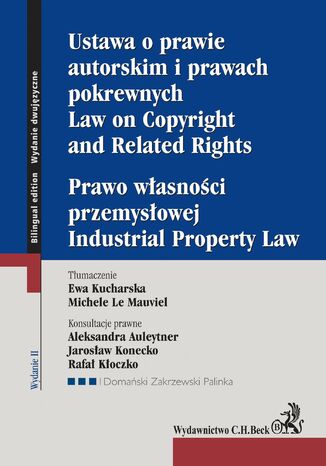 Ustawa o prawie autorskim i prawach pokrewnych. Prawo własności przemysłowej. Law of Copyright and Related Rights. Idustrial Property Law. Wydanie 2 Ewa Kucharska, Michele Le Mauviel, Aleksandra Auleytner - okladka książki