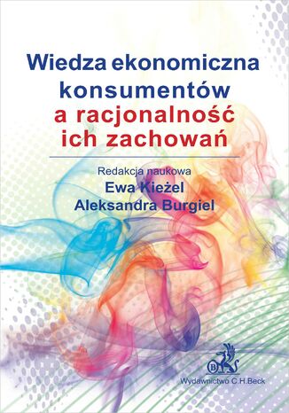 Wiedza ekonomiczna konsumentów a racjonalność ich zachowań Aleksandra Burgiel, Ewa Kieżel - okladka książki