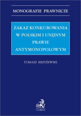 Zakaz konkurowania w polskim i unijnym prawie antymonopolowym Tomasz Krzyżewski - okladka książki