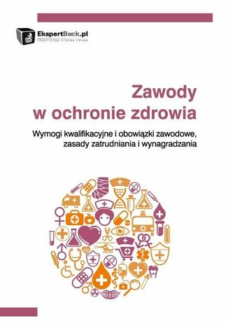 Zawody w ochronie zdrowia. Wymogi kwalifikacyjne i obowiązki zawodowe, zasady zatrudniania i wynagradzania Agnieszka Fiutak, Katarzyna Miaskowska-Daszkiewicz - okladka książki