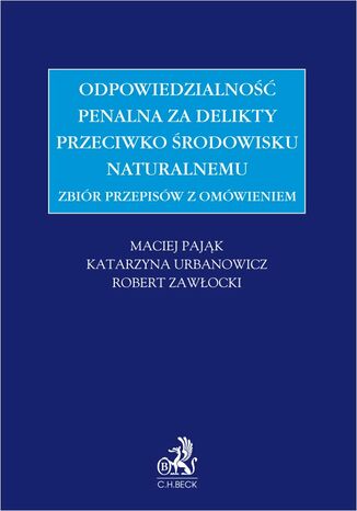 Zbiór przepisów z omówieniem - odpowiedzialność penalna za delikty przeciwko środowisku naturalnemu Maciej Pająk, Katarzyna Urbanowicz, Robert Zawłocki - okladka książki