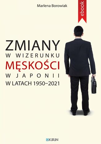 Zmiany w wizerunku męskości w Japonii w latach 1950-2021 Marlena Borowiak - okladka książki