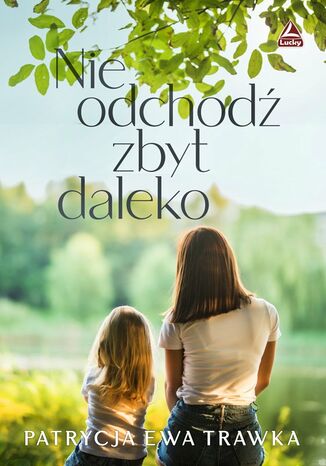 Nie odchodź zbyt daleko Patrycja Ewa Trawka - okladka książki