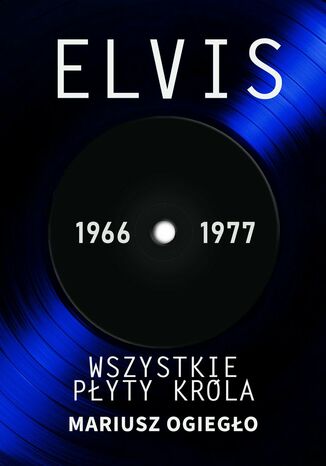 Elvis. Wszystkie płyty króla 1966-1977 Mariusz Ogiegło - okladka książki