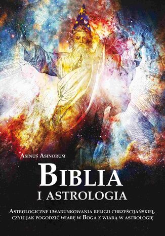 Biblia i astrologia. Astrologiczne uwarunkowania religii chrześcijańskiej, czyli jak pogodzić wiarę w Boga z wiarą w astrologię Asinorum Asinus - okladka książki