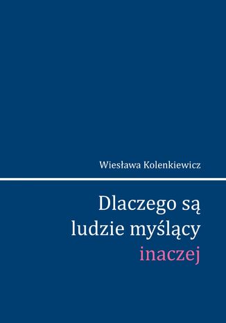 Dlaczego są ludzie myślący inaczej Wiesława Kolenkiewicz - okladka książki