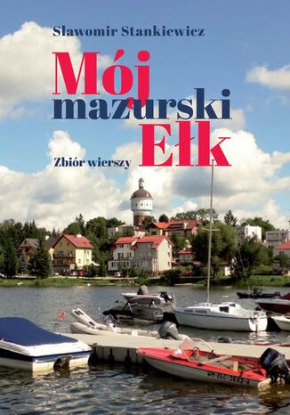 Mój mazurski Ełk. Zbiór wierszy Sławomir Stankiewicz - okladka książki