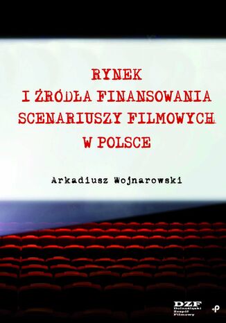Rynek i źródła finansowania scenariuszy filmowych w Polsce Arkadiusz Wojnarowski - okladka książki