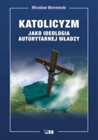 Katolicyzm jako ideologia autorytarnej władzy Mirosław Woroniecki - okladka książki