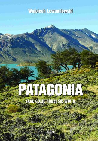 Patagonia. Tam gdzie rodzi się wiatr Wojciech Lewandowski - okladka książki