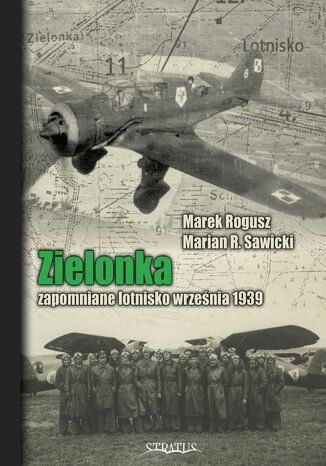 Zielonka. Zapomniane lotnisko września 1939 Marek Rogusz, Marian R. Sawicki - okladka książki