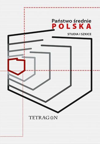 Państwo średnie - Polska. Studia i szkice. Tom 1 Łukasz Przybyło, Krzysztof Kubiak, Juliusz S. Tym - okladka książki