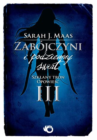 Zabójczyni i podziemny świat. Szklany tron. Opowieść III Sarah J. Maas - okladka książki