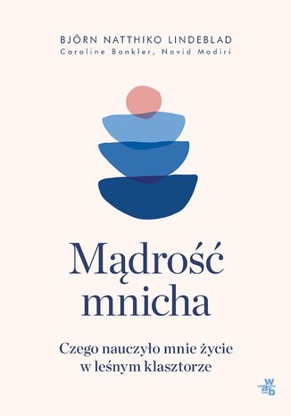 Mądrość mnicha. Czego nauczyło mnie życie w leśnym klasztorze Bjorn Natthiko Lindeblad - okladka książki