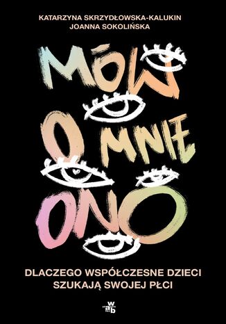 Mów o mnie ono. Dlaczego współczesne dzieci szukają swojej płci Katarzyna Skrzydłowska-Kalukin, Joanna Sokolińska - okladka książki