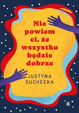 Nie powiem ci, że wszystko będzie dobrze Justyna Suchecka - okladka książki