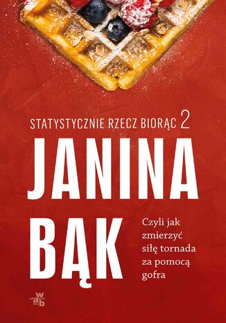 Statystycznie rzecz biorąc 2. Czyli jak zmierzyć siłę tornada za pomocą gofra Janina Bąk - okladka książki