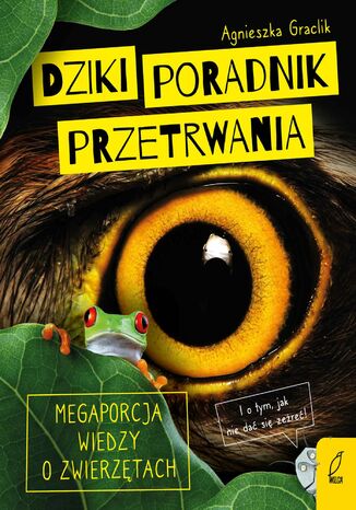 Dziki poradnik przetrwania. Megaporcja wiedzy o zwierzętach Agnieszka Graclik - okladka książki