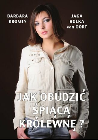 Jak obudzić śpiącą królewnę? Jaga Holka van Oort, Barbara Kromin - okladka książki