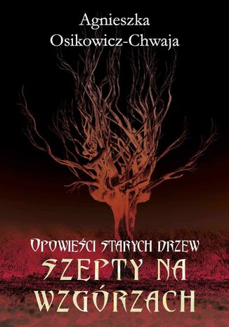 Szepty na wzgórzach. Opowieści starych drzew Agnieszka Osikowicz-Chwaja - okladka książki