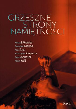 Grzeszne strony namiętności Kinga Litkowiec, Angelika Łabuda, Anna Wolff, Ana Rose - okladka książki