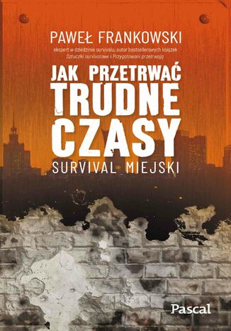 Jak przetrwać trudne czasy. Survival miejski Paweł Frankowski - okladka książki