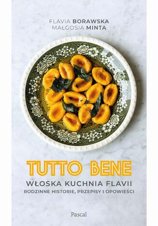 Tutto bene. Włoska kuchnia Flavii. Rodzinne historie, przepisy i opowieści Flavia Borawska, Małgosia Minta - okladka książki