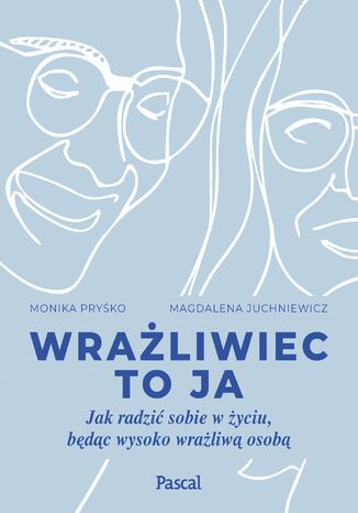 Wrażliwiec to ja. Jak radzić sobie w życiu, będąc wysoko wrażliwą osobą Monika Pryśko, Magdalena Juchniewicz - okladka książki