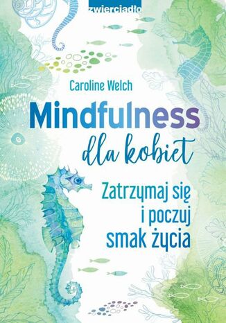 Mindfulness dla kobiet. Zatrzymaj się i poczuj smak życia Caroline Welch - okladka książki