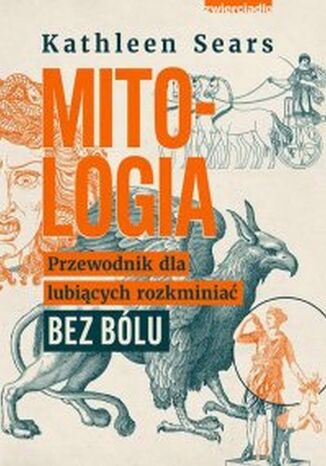 Mitologia. Przewodnik dla lubiących rozkminiać bez bólu Kathleen Sears - okladka książki