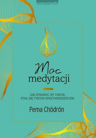 Moc medytacji. Jak sprawić, by umysł stał się twoim sprzymierzeńcem Pema Chödrön - okladka książki