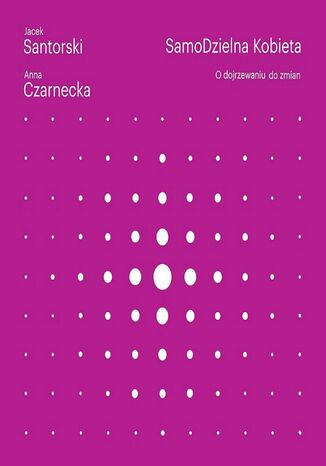 SamoDzielna kobieta. O dojrzewaniu do zmian Anna Czarnecka, Jacek Santorski - okladka książki