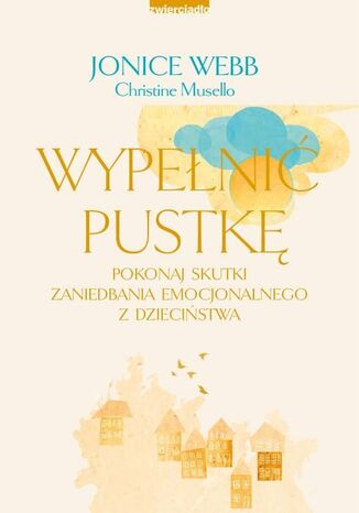 Wypełnić pustkę. Pokonaj skutki zaniedbania emocjonalnego z dzieciństwa Jonice Webb, Christine Musello - okladka książki