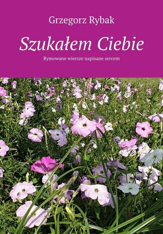 Szukałem Ciebie Grzegorz Rybak - okladka książki