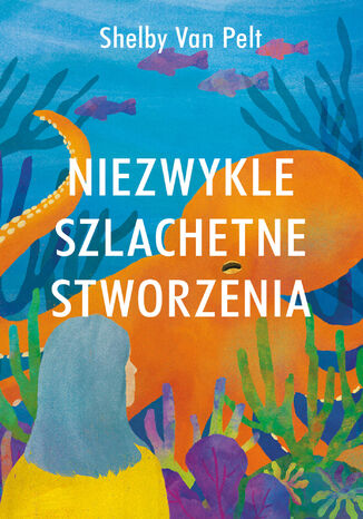 Niezwykle szlachetne stworzenia Shelby Van Pelt - okladka książki