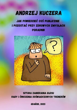 Jak powiedzieć coś publicznie i pozostać przy zdrowych zmysłach? Andrzej Kuczera - okladka książki