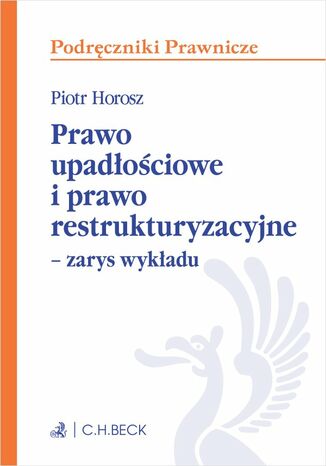 Prawo upadłościowe i prawo restrukturyzacyjne - zarys wykładu Piotr Horosz - okladka książki