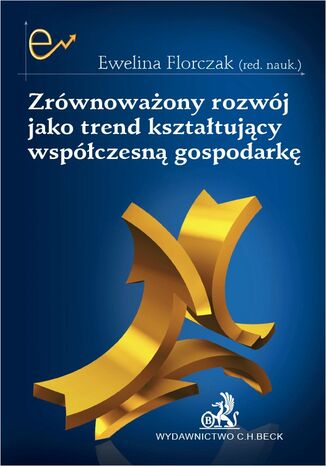 Zrównoważony rozwój jako trend kształtujący współczesną gospodarkę Ewelina Florczak - okladka książki