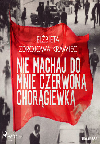 Nie machaj do mnie czerwoną chorągiewką Elżbieta Zdrojowa-Krawiec - okladka książki