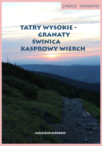 Górskie wędrówki Tatry Wysokie - Granaty Świnica Kasprowy Wierch Wojciech Biedroń - okladka książki